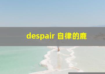 despair 自律的鹿